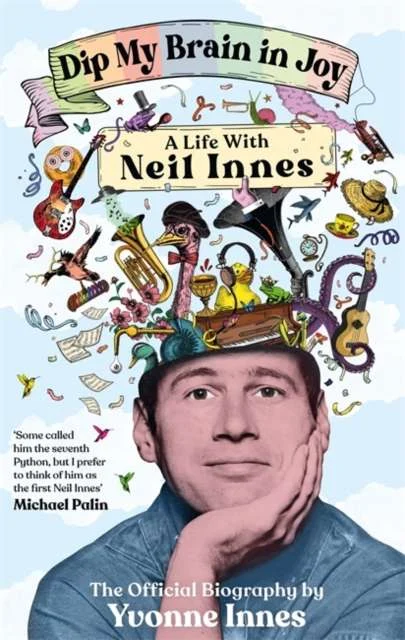 Dip My Brain in Joy: A Life With Neil Innes : The Official Biography