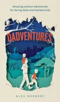 Dadventures : Amazing Outdoor Adventures for Daring Dads and Fearless Kids! 2026